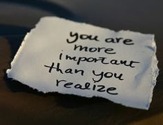 you are more important